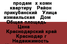 продам 3х комн квартиру › Район ­ прикубанский › Улица ­ измаильская › Дом ­ 5 › Общая площадь ­ 77 › Цена ­ 3 200 - Краснодарский край, Краснодар г. Недвижимость » Квартиры продажа   . Краснодарский край,Краснодар г.